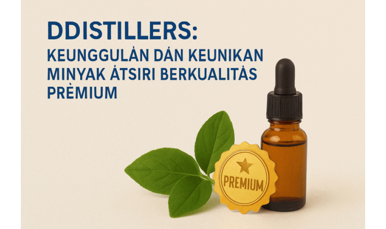 DDistillers: Keunggulan dan Keunikan Minyak Atsiri Berkualitas Premium