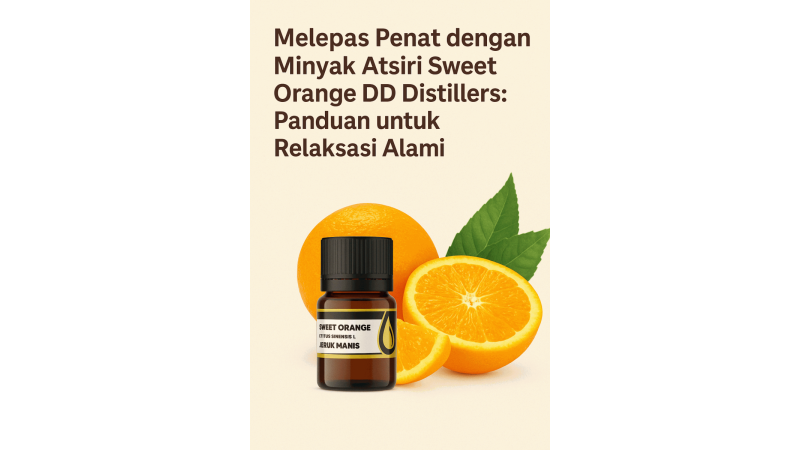 Melepas Penat dengan Minyak Atsiri Sweet Orange DDistillers: Panduan untuk Relaksasi Alami