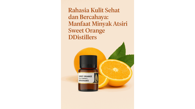 Rahasia Kulit Sehat dan Bercahaya: Manfaat Minyak Atsiri Sweet Orange DDistillers