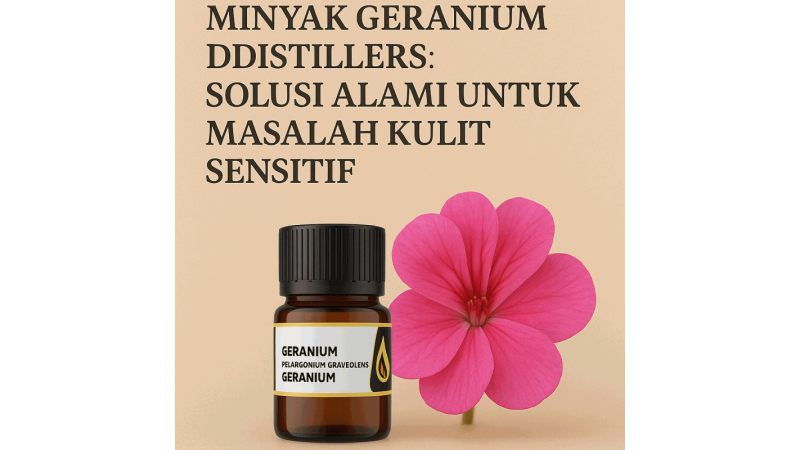 DDistillers Geranium Oil: A Natural Solution for Sensitive Skin